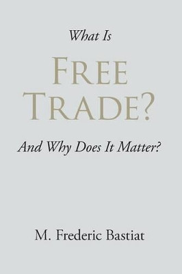 What Is Free Trade? by M Frederic Bastiat 9781627300933