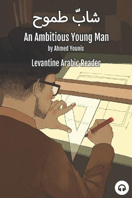 An Ambitious Young Man: Levantine Arabic Reader (Palestinian Arabic) by Ahmed Younis 9781949650433