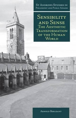 Sensibility and Sense: The Aesthetic Transformation of the Human World by Arnold Berleant 9781845401733