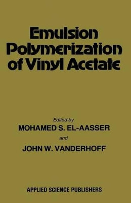 Emulsion Polymerization of Vinyl Acetate by Mohamed S. El-Aasser 9789400981164