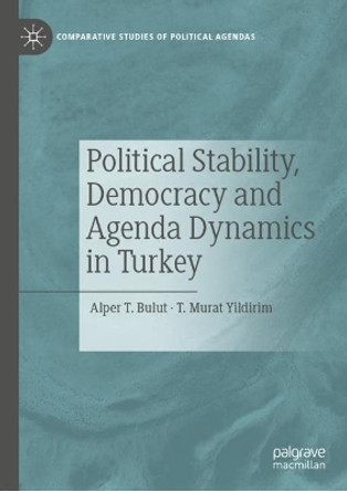 Political Stability, Democracy and Agenda Dynamics in Turkey by Alper T. Bulut 9783030274573