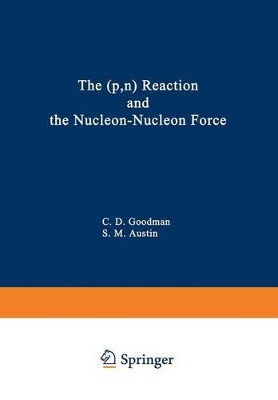 The (p,n) Reaction and the Nucleon-Nucleon Force by Charles D. Goodman 9781468488623