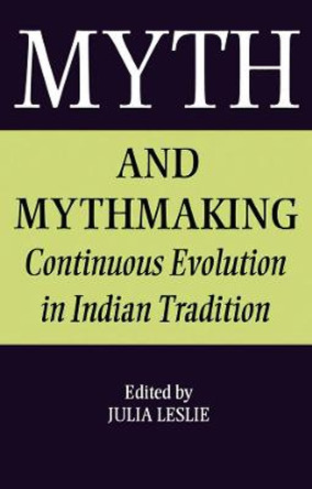 Myth and Mythmaking: Continuous Evolution in Indian Tradition by Julia Leslie