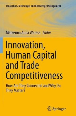 Innovation, Human Capital and Trade Competitiveness: How Are They Connected and Why Do They Matter? by Marzenna Anna Weresa 9783319349763
