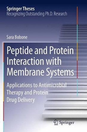 Peptide and Protein Interaction with Membrane Systems: Applications to Antimicrobial Therapy and Protein Drug Delivery by Sara Bobone 9783319382739