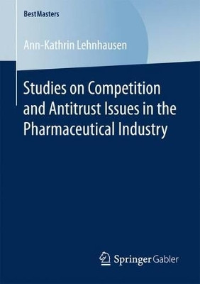 Studies on Competition and Antitrust Issues in the Pharmaceutical Industry by Ann-Kathrin Lehnhausen 9783658165505