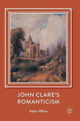 John Clare's Romanticism by Adam White 9783319538587
