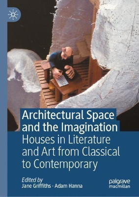 Architectural Space and the Imagination: Houses in Literature and Art from Classical to Contemporary by Jane Griffiths 9783030360665
