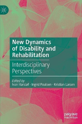New Dynamics of Disability and Rehabilitation: Interdisciplinary Perspectives by Ivan Harslof 9789811373459