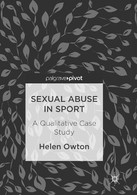 Sexual Abuse in Sport: A Qualitative Case Study by Helen Owton 9783319835877