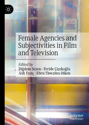 Female Agencies and Subjectivities in Film and Television by Diğdem Sezen 9783030560997