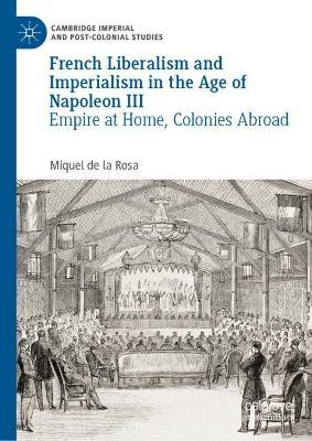 French Liberalism and Imperialism in the Age of Napoleon III: Empire at Home, Colonies Abroad by Miquel de la Rosa 9783030958879