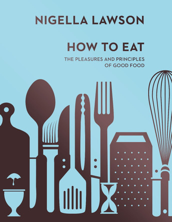 How To Eat: The Pleasures and Principles of Good Food (Nigella Collection) by Nigella Lawson