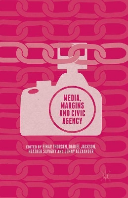 Media, Margins and Civic Agency by Heather Savigny 9781349566297