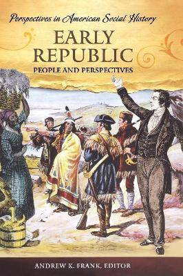 Early Republic: People and Perspectives by Andrew K. Frank 9781598840193
