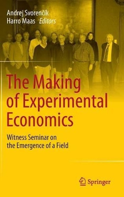The Making of Experimental Economics: Witness Seminar on the Emergence of a Field by Andrej Svorencik 9783319209517