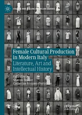 Female Cultural Production in Modern Italy: Literature, Art and Intellectual History by Sharon Hecker 9783031148156