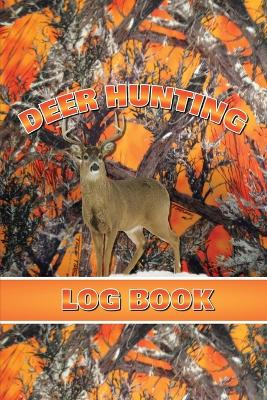 Deer Hunting Log Book: Record Hunt Details, Deer Hunters Gift, Species, Activity, Time, Location, Weather, Journal, Notebook by Amy Newton 9781649443250