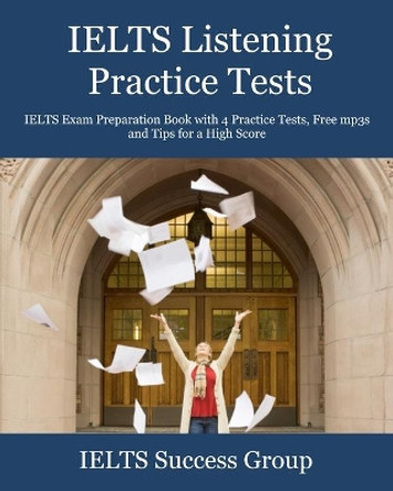 IELTS Listening Practice Tests: IELTS Exam Preparation Book with 4 Practice Tests, Free mp3s and Tips for a High Score by Ielts Success Group 9781949282795