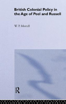 British Colonial Policy in the Age of Peel and Russell by W. P. Morrell