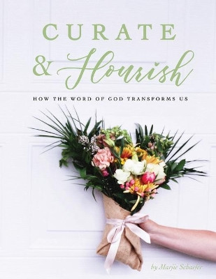 Curate & Flourish: How the Word of God Transforms Us by Marjie Schaefer 9781732897755