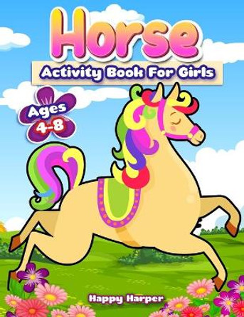 Horse Activity Book For Girls Ages 4-8: A Fun Coloring and Activity Workbook For Kids With Word Searches, Dot-to-Dots, Mazes, Learning, Coloring, Puzzles and More! by Happy Harper 9781989968376