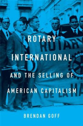 Rotary International and the Selling of American Capitalism by Brendan Goff