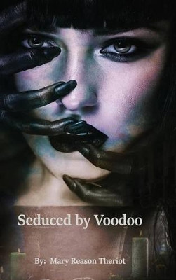 Seduced by Voodoo: Lovers Unite by Mary Reason Theriot 9781945393570