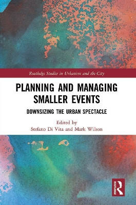 Planning and Managing Smaller Events: Downsizing the Urban Spectacle by  9780367505257