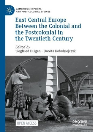 East Central Europe Between the Colonial and the Postcolonial in the Twentieth Century by Siegfried Huigen 9783031174896