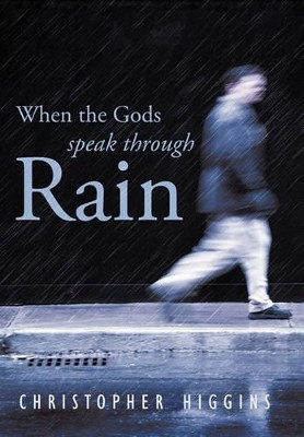 When the Gods Speak Through Rain by Christopher Higgins 9781426938511