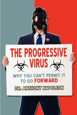 The Progressive Virus: Why You Can't Permit It to Go Forward by Anthony Napoleon 9781621371304