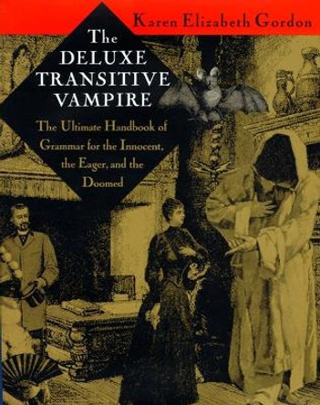 The Deluxe Transitive Vampire: The Ultimate Handbook of Grammar for the Innocent, the Eager and the Doomed by Karen Elizabeth Gordon