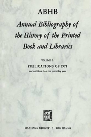Annual Bibliography of the History of the Printed Book and Libraries: Publications of 1971 and additions from the preceding year by Hendrik D. L. Vervliet 9789024715640