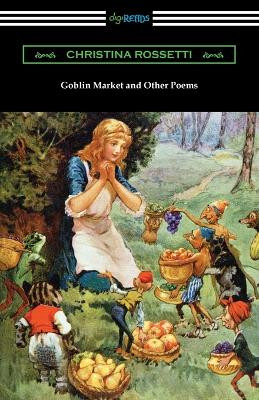Goblin Market and Other Poems by Christina Rossetti 9781420975741