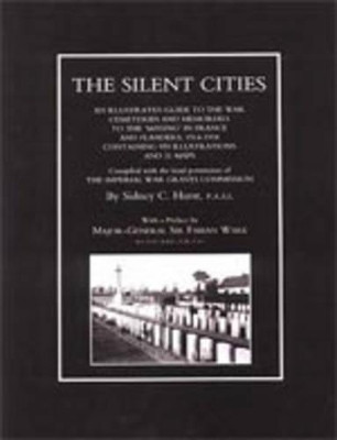 SILENT CITIES An Illustrated Guide to the War Cemeteries & Memorials to the Missing in France & Flanders 1914-1918 by by  Sidney C. Hurst 9781847341266