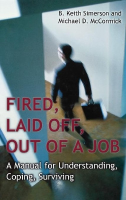 Fired, Laid Off, Out of a Job: A Manual for Understanding, Coping, Surviving by B. Keith Simerson 9781567206340