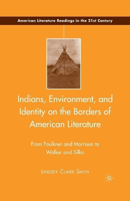 Indians, Environment, and Identity on the Borders of American Literature: From Faulkner and Morrison to Walker and Silko by L. Smith 9781349372904