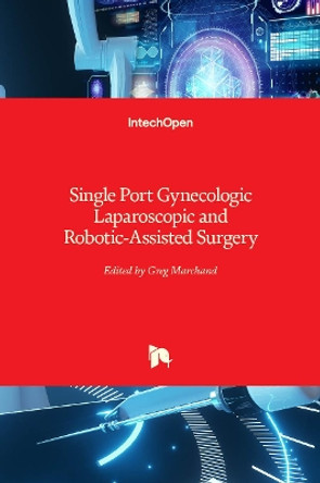 Single Port Gynecologic Laparoscopic and Robotic-Assisted Surgery by Greg Marchand 9781838802516