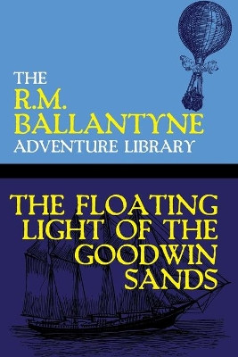 The Floating Light of the Goodwin Sands by Robert Michael Ballantyne 9781479453559