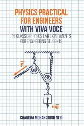 Physics Practical for Engineers with Viva-Voce: 15 Classic Physics Lab Experiments for Engineering Students by Chandra Mohan Singh Negi 9781627347013