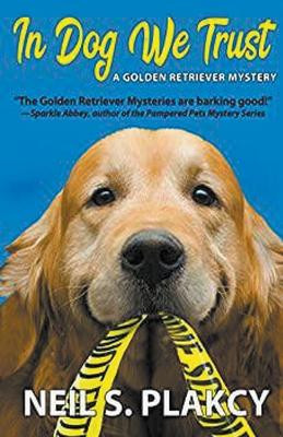 In Dog We Trust (Golden Retriever Mysteries) by Neil Plakcy 9798201917067