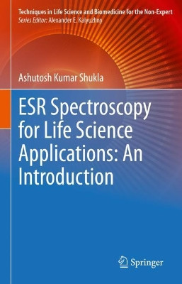ESR Spectroscopy for Life Science Applications: An Introduction by Ashutosh Kumar Shukla 9783030641979