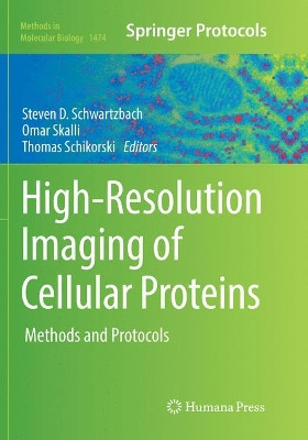 High-Resolution Imaging of Cellular Proteins: Methods and Protocols by Steven D. Schwartzbach 9781493981731