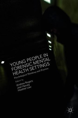 Young People in Forensic Mental Health Settings: Psychological Thinking and Practice by Joel Harvey 9781137359797