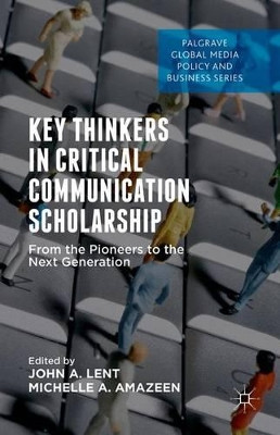 Key Thinkers in Critical Communication Scholarship: From the Pioneers to the Next Generation by John A. Lent 9781137463401