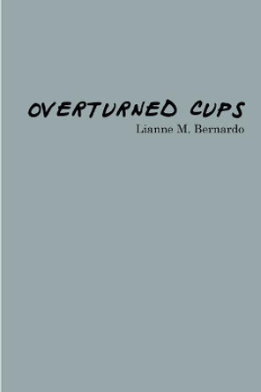 Overturned Cups by Lianne M Bernardo 9781775043140