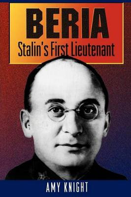 Beria: Stalin's First Lieutenant by Amy W. Knight