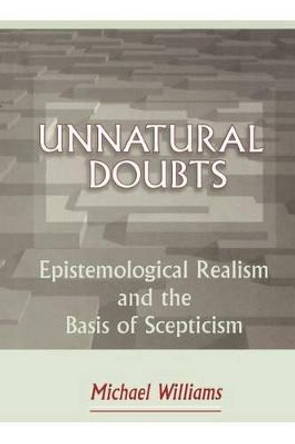 Unnatural Doubts: Epistemological Realism and the Basis of Skepticism by Michael Williams