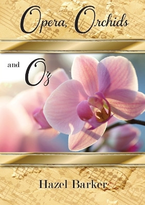 Opera, Orchids and Oz by Hazel Barker 9781925380460